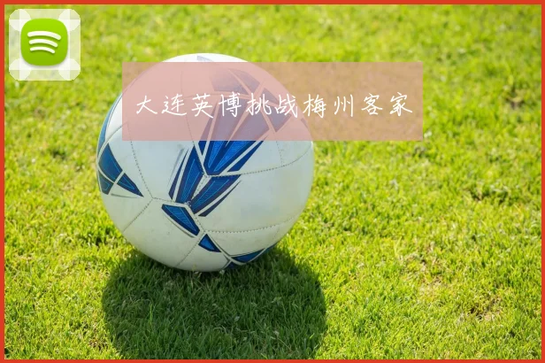 大连英博挑战梅州客家