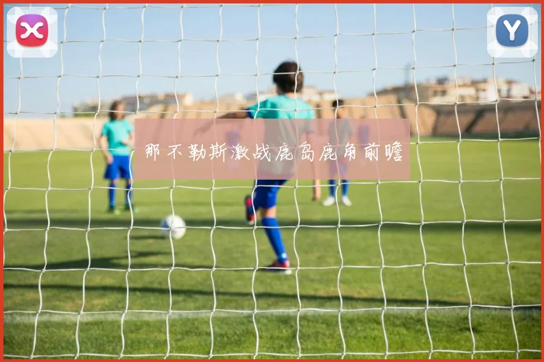 那不勒斯激战鹿岛鹿角前瞻