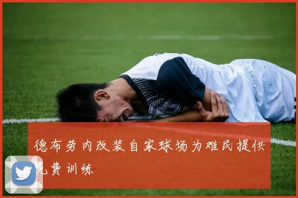 德布劳内改装自家球场为难民提供免费训练