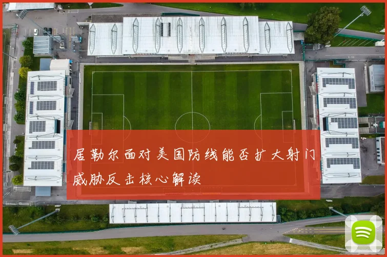 居勒尔面对美国防线能否扩大射门威胁反击核心解读