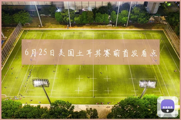 6月25日美国土耳其赛前首发看点
