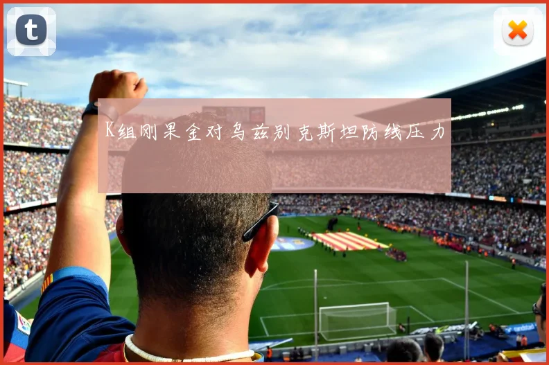 K组刚果金对乌兹别克斯坦防线压力