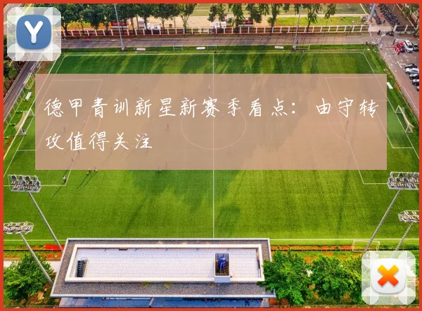 德甲青训新星新赛季看点：由守转攻值得关注